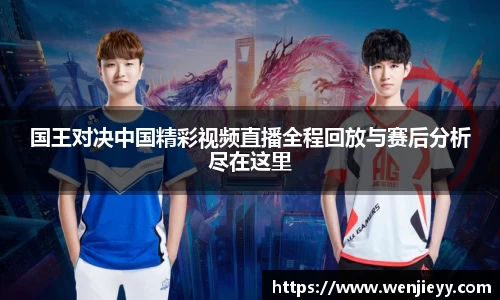 国王对决中国精彩视频直播全程回放与赛后分析尽在这里